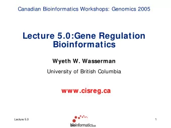 Lecture 5.0:Gene Regulation  Bioinformatics  Wyeth W. Wasserman  University of British Columbia