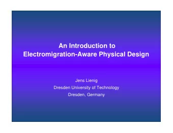 An Introduction to  Electromigration-Aware Physical Design  Jens Lienig  Dresden University of