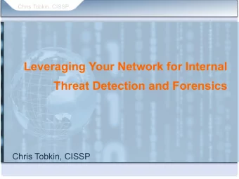 Leveraging Your Network for Internal Threat Detection and Forensics  Chris Tobkin, CISSP