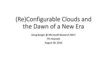 (Re)Configurable Clouds and  the Dawn of a New Era  Doug Burger @ Microsoft Research NExT  FPL