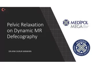 Pelvic Relaxation  on Dynamic MR  Defecography  DR.AFAK DURUR KARAKAYA  Introduction  Dynamic
