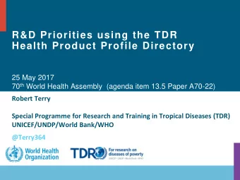 R&amp;D Priorities using the TDR Health Product Profile Directory  25 May 2017 70 th World Health