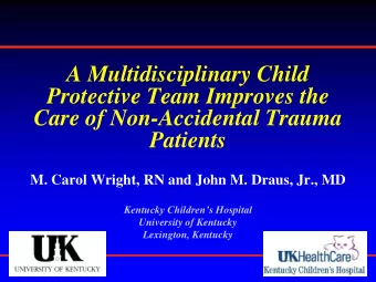 Care of Non-Accidental Trauma  Patients  M. Carol Wright, RN and John M. Draus, Jr., MD  Kentucky