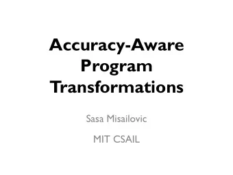 Accuracy-Aware  Program  Transformations  Sasa Misailovic  MIT CSAIL  Collaborators Martin Rinard ,