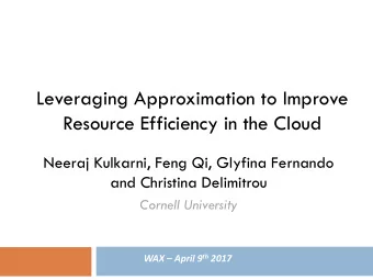 Resource Efficiency in the Cloud I N C LOUD C OMPUTING  Neeraj Kulkarni, Feng Qi, Glyfina Fernando