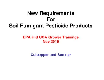 New Requirements  For  Soil Fumigant Pesticide Products  EPA and UGA Grower Trainings  Nov 2010