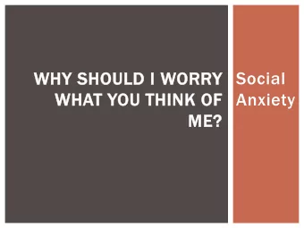 WHY SHO  WHY SHOULD I  I W  WORRY  Y  Social  WHA  WHAT Y  T YOU THI  THINK  NK O  OF  Anxiety  ME?