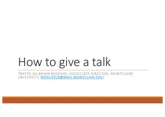 How to give a talk  TRATTO DA BRYAN MOSCHEL (ASSOCIATE DIRECTOR, MONTCLAIRE UNIVERSITY, MO