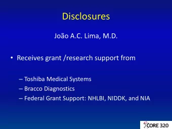 Disclosures  Joo A.C. Lima, M.D.  Receives grant /research support from  Toshiba Medical
