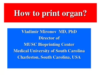 How to print organ?  How to print organ?  Vladimir Mironov  MD, PhD  Vladimir Mironov  MD, PhD
