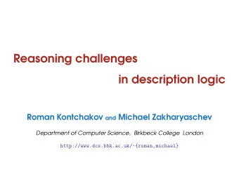 Reasoning challenges  in description logic Roman Kontchakov and Michael Zakharyaschev Department of