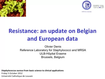 Resistance: an update on Belgian and European data  Olivier Denis  Reference Laboratory for