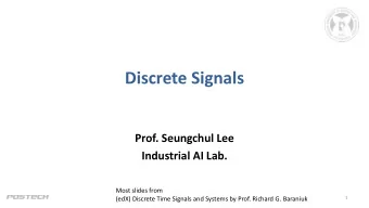 Discrete Signals  Prof. Seungchul Lee  Industrial AI Lab.  Most slides from  (edX) Discrete Time