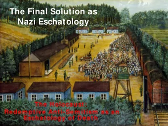 The Final Solution as  Nazi Eschatology  The Holocaust:  Redem ptive Anti-Sem itism  as an