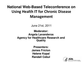 Using Health IT for Chronic Disease  Management  June 21st, 2011  Moderator:  Angela Lavanderos