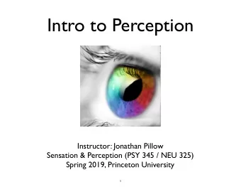 Intro to Perception  Instructor: Jonathan Pillow  Sensation &amp; Perception (PSY 345 / NEU 325)