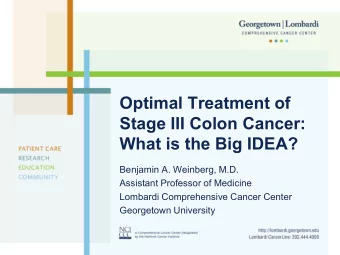 Optimal Treatment of  Stage III Colon Cancer:  What is the Big IDEA?  Benjamin A. Weinberg, M.D.