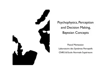 Psychophysics, Perception  and Decision Making,  Bayesian Concepts  Pascal Mamassian  Laboratoire