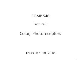Color,  Photoreceptors  Thurs. Jan. 18, 2018  1  Weeks 1 &amp; 2  image formation and