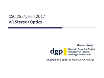 CSC 2524, Fall 2017  VR Stereo+Optics  Karan Singh  Inspired and adapted from Oliver Kreylos