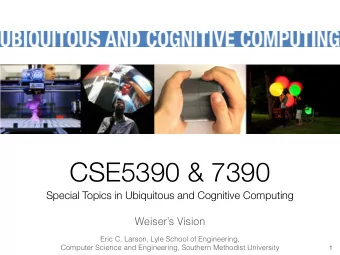 CSE5390 &amp; 7390  Special Topics in Ubiquitous and Cognitive Computing  Weisers Vision  Eric
