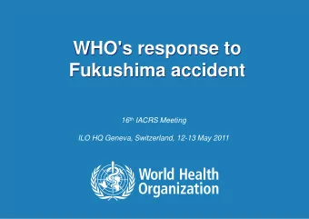 WHO's response to  Fukushima accident 16 th IACRS Meeting  ILO HQ Geneva, Switzerland, 12-13 May