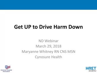 Get UP to Drive Harm Down  ND Webinar  March 29, 2018  Maryanne Whitney RN CNS MSN  Cynosure Health