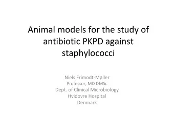 Animal models for the study of antibiotic PKPD against staphylococci Niels Frimodt  Mller