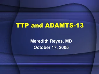 TTP and ADAMTS-13  Meredith Reyes, MD  October 17, 2005  Overview  Thrombotic Microangiopathy