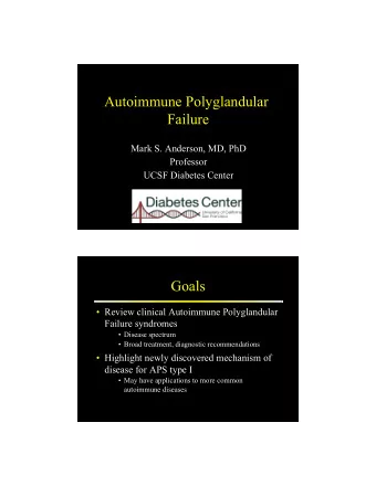 Autoimmune Polyglandular  Failure  Mark S. Anderson, MD, PhD  Professor  UCSF Diabetes Center