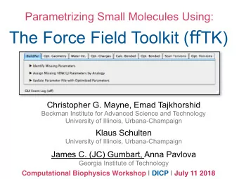 The Force Field Toolkit ( fg TK)  Christopher G. Mayne, Emad Tajkhorshid  Beckman Institute for