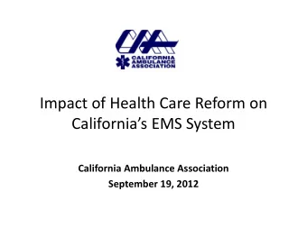 Impact of Health Care Reform on Californias EMS System California Ambulance Association