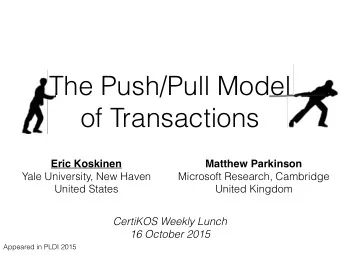 The Push/Pull Model  of Transactions  Eric Koskinen  Matthew Parkinson  Yale University, New Haven