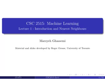 CSC 2515: Machine Learning  Lecture 1 - Introduction and Nearest Neighbours  Marzyeh Ghassemi