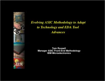 Evolving ASIC Methodology to Adapt  to Technology and EDA Tool  Advances  Tom Russell  Manager ASIC