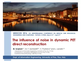 The influence of noise in dynamic PET  direct reconstruction M. Scipioni 1,2 , M. F. Santarelli 3,2