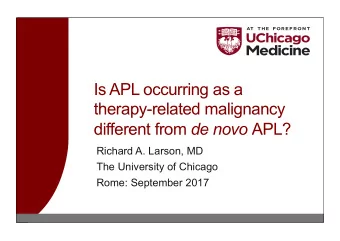 Is APL occurring as a  therapy-related malignancy different from de novo APL?  Richard A. Larson,