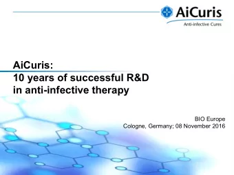 AiCuris:  10 years of successful R&amp;D  in anti-infective therapy  BIO Europe  Cologne, Germany;