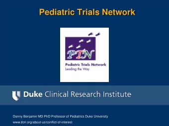 Pediatric Trials Network  Danny Benjamin MD PhD Professor of Pediatrics Duke University