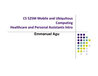 CS 525M Mobile and Ubiquitous  Computing Healthcare and Personal Assistants Intro  Emmanuel Agu