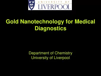 Gold Nanotechnology for Medical  Diagnostics  Department of Chemistry  University of Liverpool