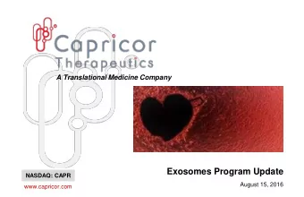 Exosomes Program Update  NASDAQ: CAPR  August 15, 2016  www.capricor.com  Forward-Looking