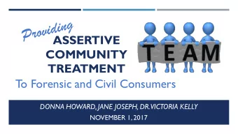 ASSERTIVE  COMMUNITY  TREATMENT  T  o Forensic and Civil Consumers  DONNA HOWARD, JANE JOSEPH, DR.