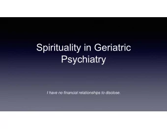 Spirituality in Geriatric  Psychiatry  I have no financial relationships to disclose.  History