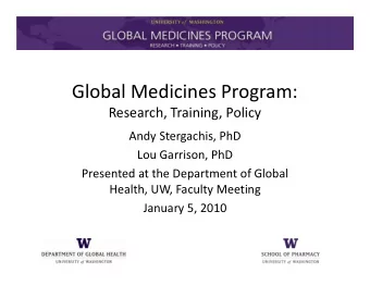 Global Medicines Program:  Research, Training, Policy  Andy Stergachis, PhD  Lou Garrison, PhD
