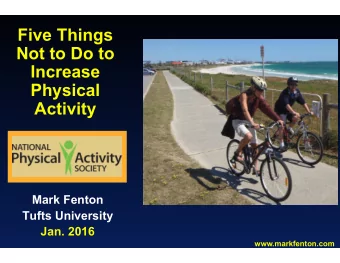 Five Things  Not to Do to  Increase  Physical  Activity  Mark Fenton  Tufts University  Jan. 2016