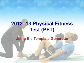 201213 Physical Fitness  Test (PFT)  Using the Template Generator  Webinar Overview v What is