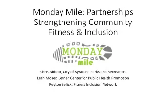 Monday Mile: Partnerships  Strengthening Community  Fitness &amp; Inclusion  Chris Abbott, City of