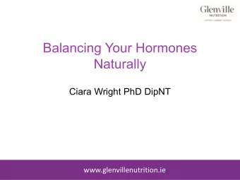 Balancing Your Hormones  Naturally  Ciara Wright PhD DipNT  www.glenvillenutrition.ie