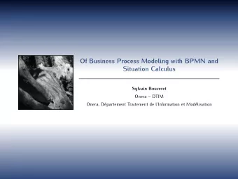 Of Business Process Modeling with BPMN and  Situation Calculus  Sylvain Bouveret  Onera  DTIM
